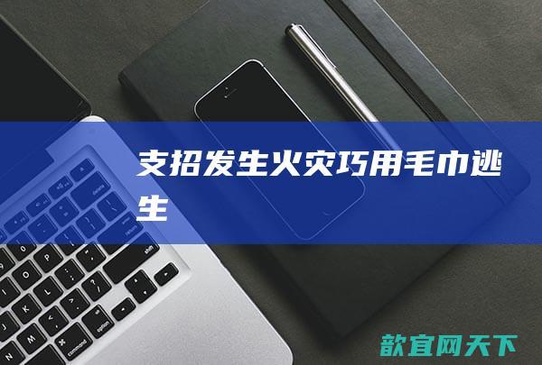 支招：发生火灾巧用毛巾逃生