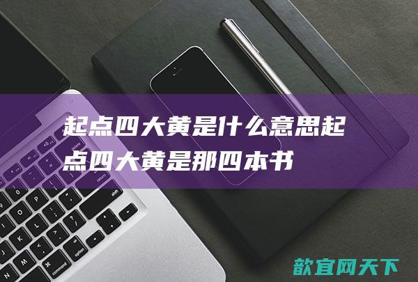 起点四大黄是什么意思起点四大黄是那四本书