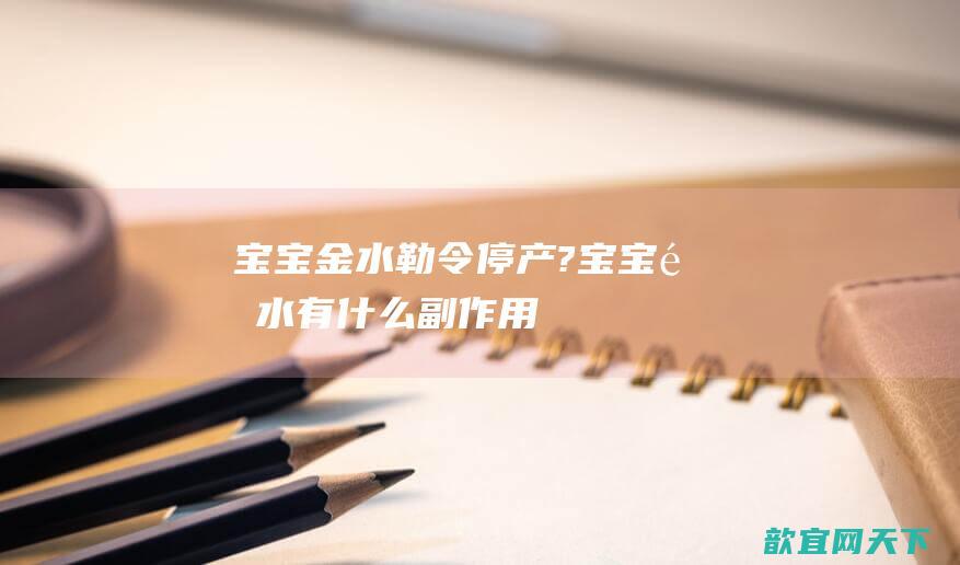 宝宝金水勒令停产?宝宝金水有什么副作用