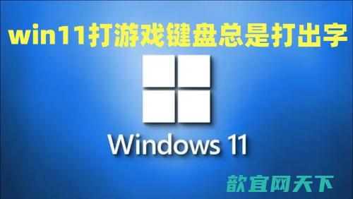 win11打游戏键盘总是打出字怎么办 win11打游戏时输入法总是弹出来怎么禁用