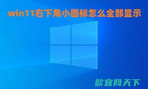 win11右下角小图标怎么全部显示 win11任务栏显示全部图标怎么操作