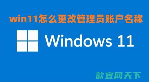 win11怎么更改管理员账户名称 win11管理员账户为啥不能改