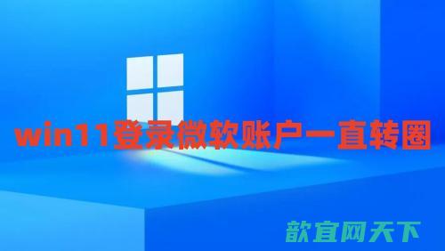 win11登录微软账户一直转圈如何解决 win11微软账户登录不上怎么办